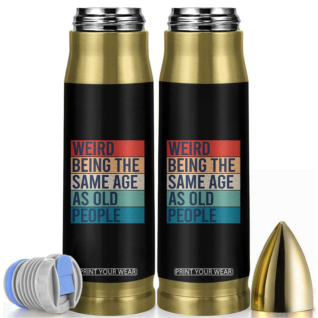 Weird Being The Same Age As Old People Retro Sarcastic Bullet Tumbler 40th 50th 60th 70th 80th Funny Birthday Gag Gifts TS10 Black Print Your Wear