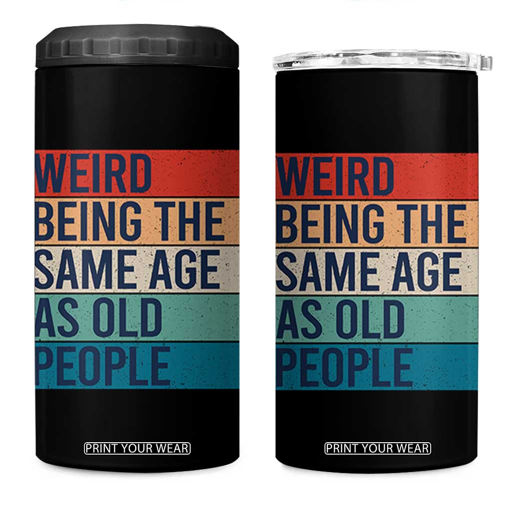 Weird Being The Same Age As Old People Retro Sarcastic 4 in 1 Can Cooler Tumbler 40th 50th 60th 70th 80th Funny Birthday Gag Gifts TS10 One Size: 16 oz Black Print Your Wear