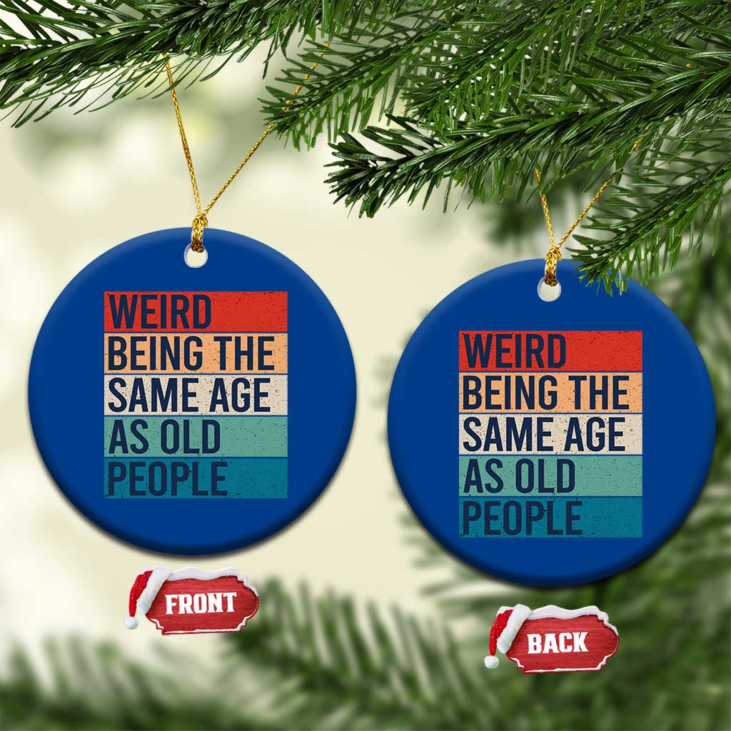 Weird Being The Same Age As Old People Retro Sarcastic Ceramic Ornament 40th 50th 60th 70th 80th Funny Birthday Gag Gifts TS10 1pc Blue Print Your Wear