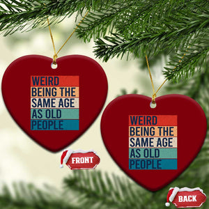 Weird Being The Same Age As Old People Retro Sarcastic Ceramic Ornament 40th 50th 60th 70th 80th Funny Birthday Gag Gifts TS10 Print Your Wear