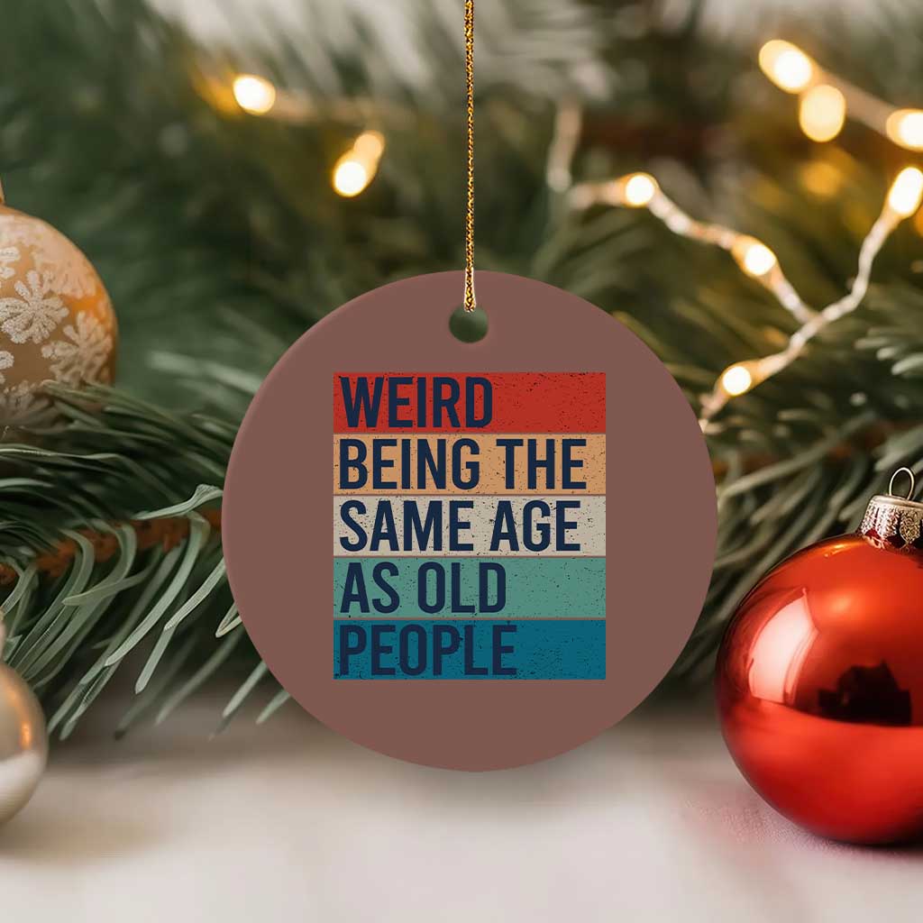 Weird Being The Same Age As Old People Retro Sarcastic Ceramic Ornament 40th 50th 60th 70th 80th Funny Birthday Gag Gifts TS10 1pc Mocha Print Your Wear