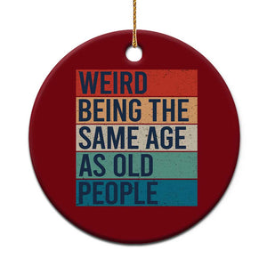 Weird Being The Same Age As Old People Retro Sarcastic Ceramic Ornament 40th 50th 60th 70th 80th Funny Birthday Gag Gifts TS10 1pc Red Print Your Wear