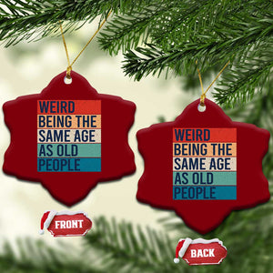 Weird Being The Same Age As Old People Retro Sarcastic Ceramic Ornament 40th 50th 60th 70th 80th Funny Birthday Gag Gifts TS10 Print Your Wear
