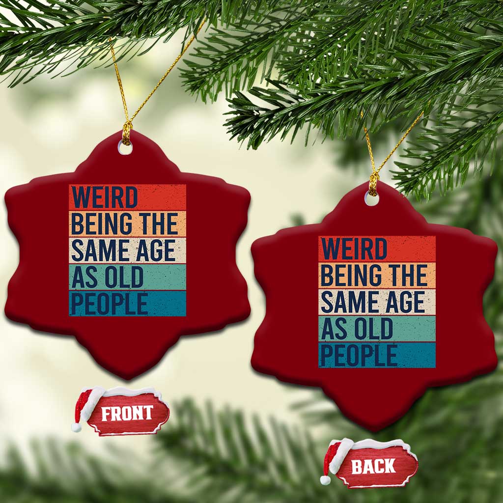 Weird Being The Same Age As Old People Retro Sarcastic Ceramic Ornament 40th 50th 60th 70th 80th Funny Birthday Gag Gifts TS10 Print Your Wear