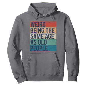 Weird Being The Same Age As Old People Retro Sarcastic Hoodie 40th 50th 60th 70th 80th Funny Birthday Gag Gifts TS10 Charcoal Print Your Wear