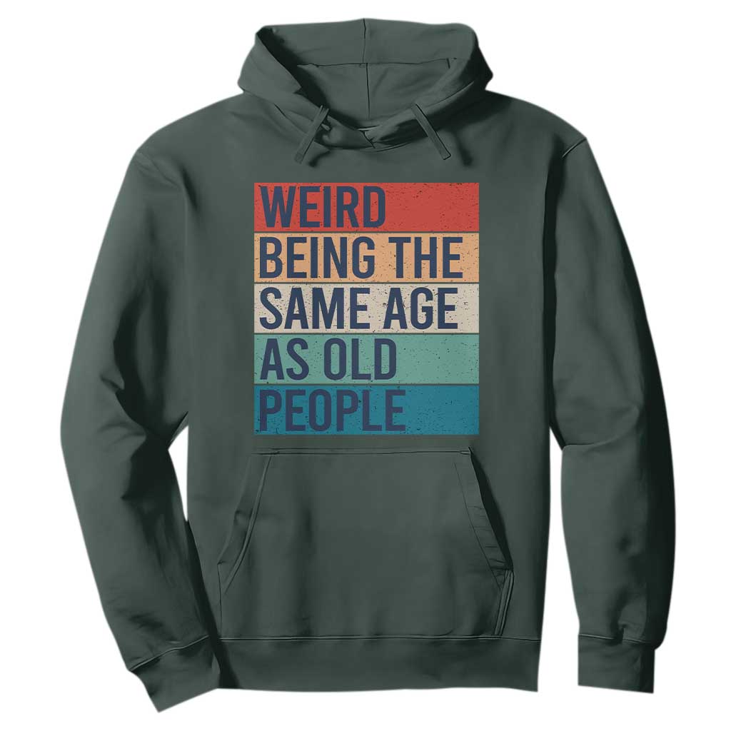 Weird Being The Same Age As Old People Retro Sarcastic Hoodie 40th 50th 60th 70th 80th Funny Birthday Gag Gifts TS10 Dark Forest Green Print Your Wear
