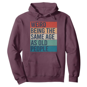 Weird Being The Same Age As Old People Retro Sarcastic Hoodie 40th 50th 60th 70th 80th Funny Birthday Gag Gifts TS10 Maroon Print Your Wear