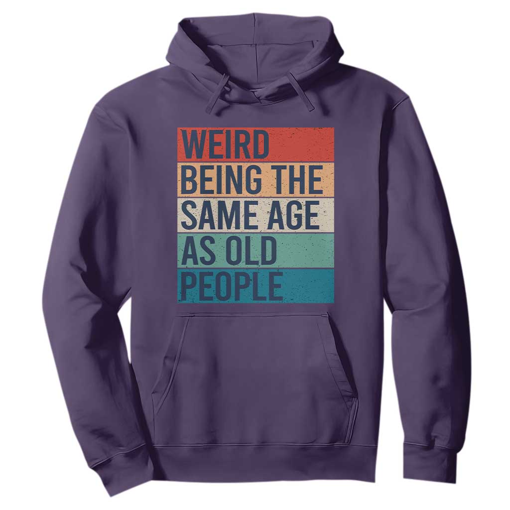 Weird Being The Same Age As Old People Retro Sarcastic Hoodie 40th 50th 60th 70th 80th Funny Birthday Gag Gifts TS10 Purple Print Your Wear
