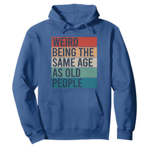 Weird Being The Same Age As Old People Retro Sarcastic Hoodie 40th 50th 60th 70th 80th Funny Birthday Gag Gifts TS10 Royal Blue Print Your Wear