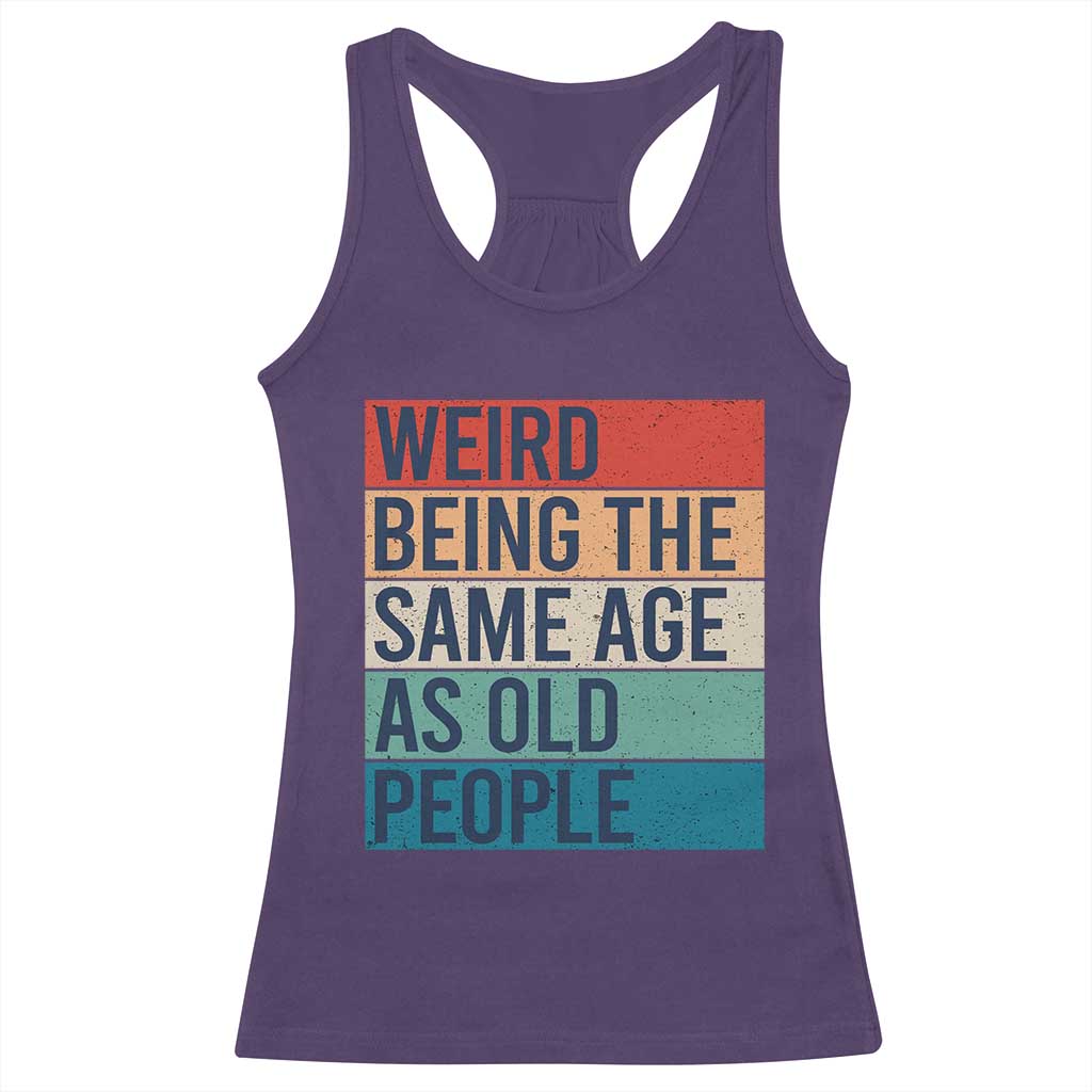 Weird Being The Same Age As Old People Retro Sarcastic Racerback Tank Top 40th 50th 60th 70th 80th Funny Birthday Gag Gifts TS10 Purple Print Your Wear