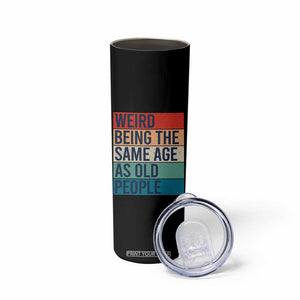 Weird Being The Same Age As Old People Retro Sarcastic Skinny Tumbler 40th 50th 60th 70th 80th Funny Birthday Gag Gifts TS10 Print Your Wear