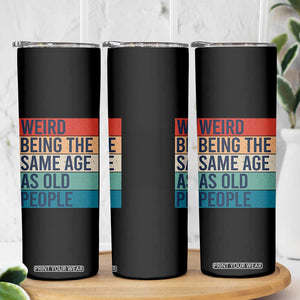 Weird Being The Same Age As Old People Retro Sarcastic Skinny Tumbler 40th 50th 60th 70th 80th Funny Birthday Gag Gifts TS10 Print Your Wear