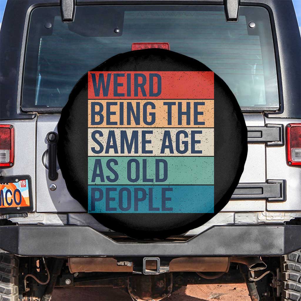 Weird Being The Same Age As Old People Retro Sarcastic Spare Tire Cover 40th 50th 60th 70th 80th Funny Birthday Gag Gifts TS10 No hole Black Print Your Wear