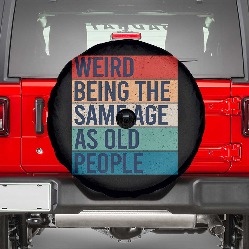 Weird Being The Same Age As Old People Retro Sarcastic Spare Tire Cover 40th 50th 60th 70th 80th Funny Birthday Gag Gifts TS10 Black Print Your Wear