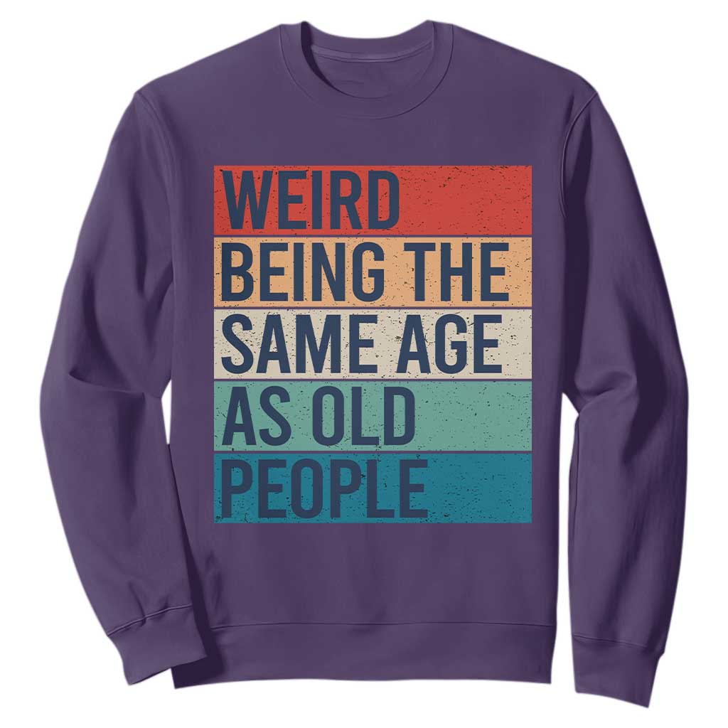 Weird Being The Same Age As Old People Retro Sarcastic Sweatshirt 40th 50th 60th 70th 80th Funny Birthday Gag Gifts TS10 Purple Print Your Wear