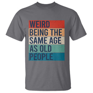 Weird Being The Same Age As Old People Retro Sarcastic T Shirt 40th 50th 60th 70th 80th Funny Birthday Gag Gifts TS10 Charcoal Print Your Wear