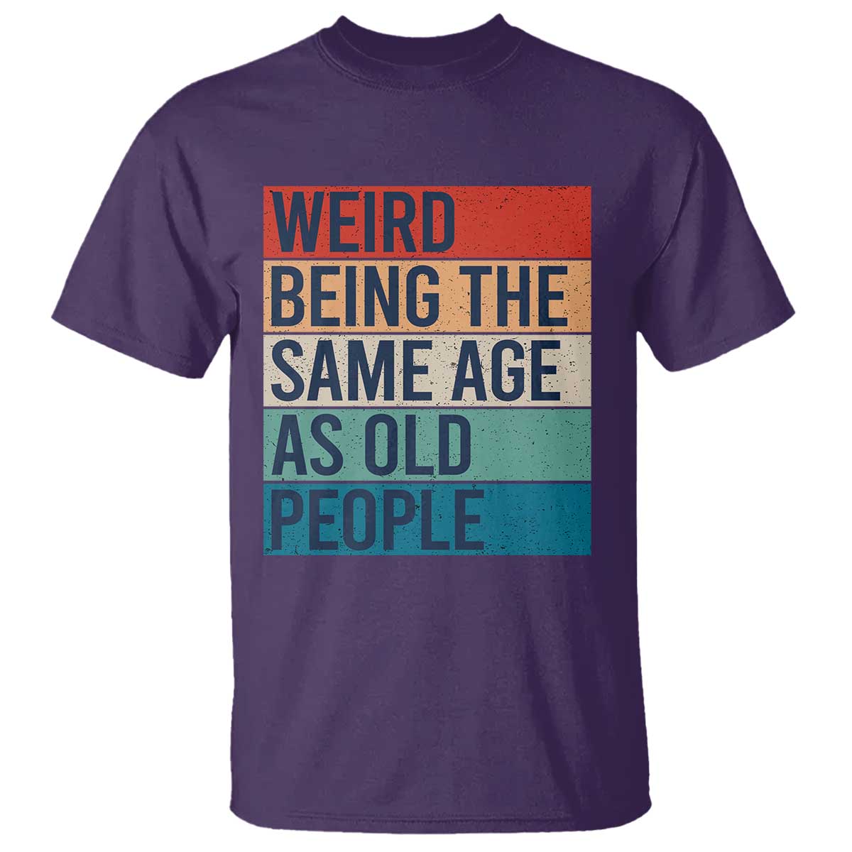 Weird Being The Same Age As Old People Retro Sarcastic T Shirt 40th 50th 60th 70th 80th Funny Birthday Gag Gifts TS10 Purple Print Your Wear