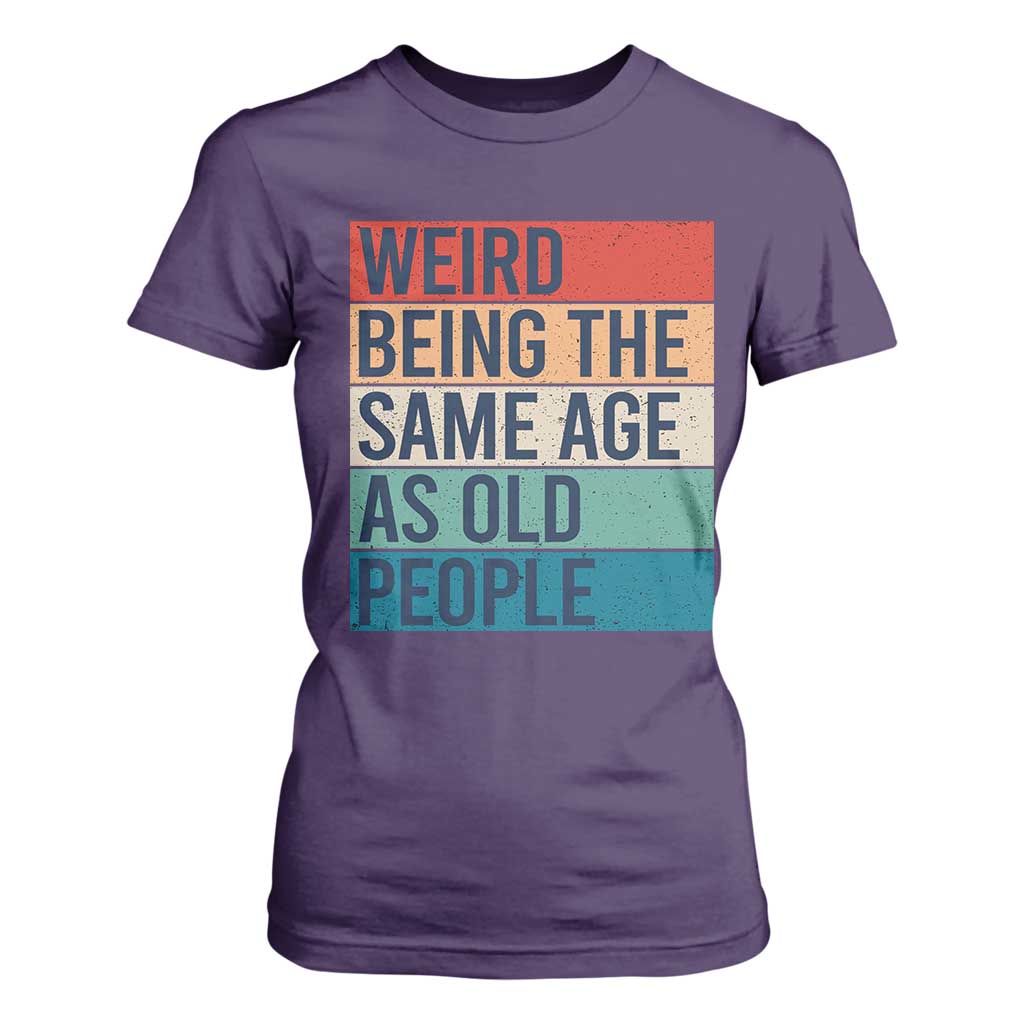 Weird Being The Same Age As Old People Retro Sarcastic T Shirt For Women 40th 50th 60th 70th 80th Funny Birthday Gag Gifts TS10 Purple Print Your Wear