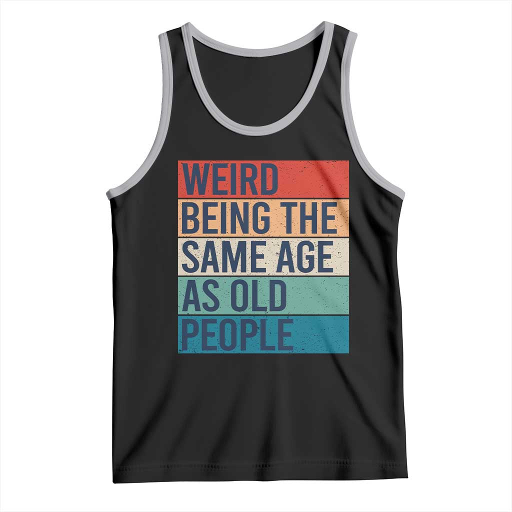 Weird Being The Same Age As Old People Retro Sarcastic Tank Top 40th 50th 60th 70th 80th Funny Birthday Gag Gifts TS10 Black Athletic Heather Print Your Wear