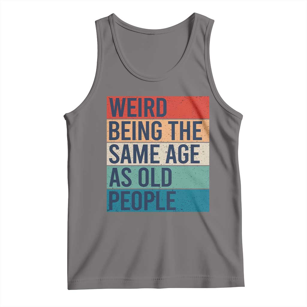 Weird Being The Same Age As Old People Retro Sarcastic Tank Top 40th 50th 60th 70th 80th Funny Birthday Gag Gifts TS10 Deep Heather Print Your Wear