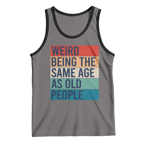 Weird Being The Same Age As Old People Retro Sarcastic Tank Top 40th 50th 60th 70th 80th Funny Birthday Gag Gifts TS10 Deep Heather Black Print Your Wear