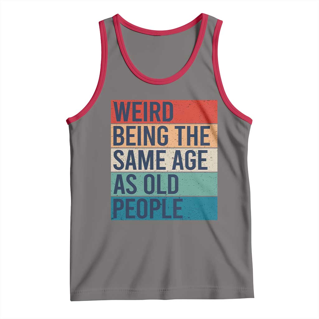 Weird Being The Same Age As Old People Retro Sarcastic Tank Top 40th 50th 60th 70th 80th Funny Birthday Gag Gifts TS10 Deep Heather Red Print Your Wear