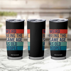 Weird Being The Same Age As Old People Retro Sarcastic Tumbler Cup 40th 50th 60th 70th 80th Funny Birthday Gag Gifts TS10 Print Your Wear
