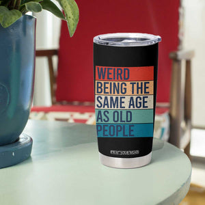 Weird Being The Same Age As Old People Retro Sarcastic Tumbler Cup 40th 50th 60th 70th 80th Funny Birthday Gag Gifts TS10 Print Your Wear