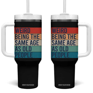 Weird Being The Same Age As Old People Retro Sarcastic Tumbler With Handle 40th 50th 60th 70th 80th Funny Birthday Gag Gifts TS10 One Size: 40 oz Black Print Your Wear