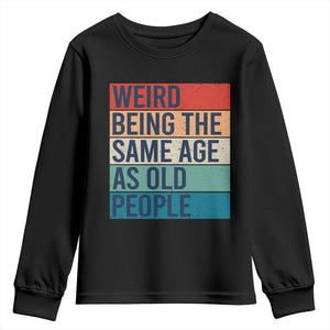 Weird Being The Same Age As Old People Retro Sarcastic Youth Sweatshirt 40th 50th 60th 70th 80th Funny Birthday Gag Gifts TS10 Black Print Your Wear