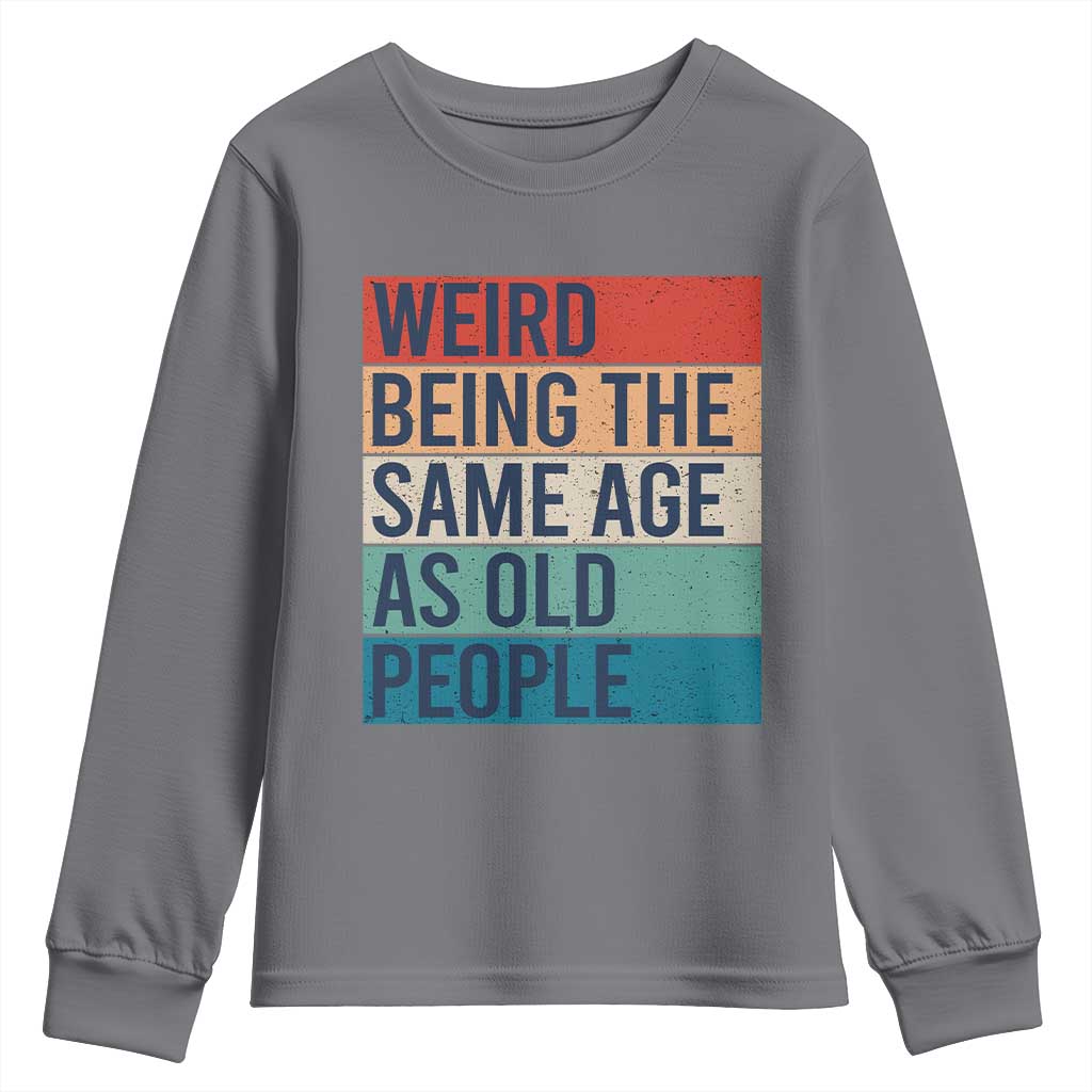 Weird Being The Same Age As Old People Retro Sarcastic Youth Sweatshirt 40th 50th 60th 70th 80th Funny Birthday Gag Gifts TS10 Charcoal Print Your Wear