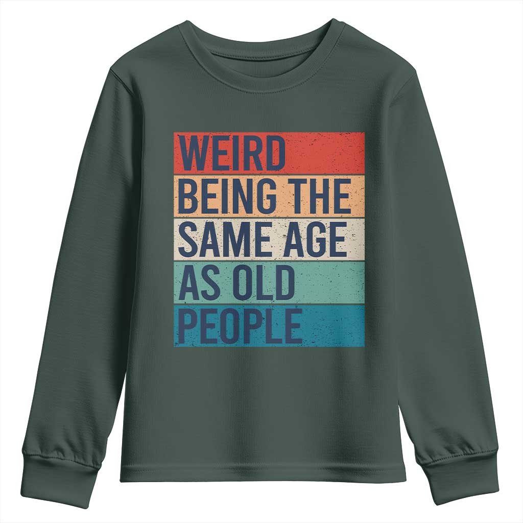 Weird Being The Same Age As Old People Retro Sarcastic Youth Sweatshirt 40th 50th 60th 70th 80th Funny Birthday Gag Gifts TS10 Dark Forest Green Print Your Wear
