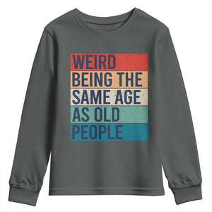 Weird Being The Same Age As Old People Retro Sarcastic Youth Sweatshirt 40th 50th 60th 70th 80th Funny Birthday Gag Gifts TS10 Dark Heather Print Your Wear