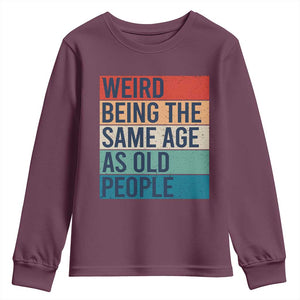 Weird Being The Same Age As Old People Retro Sarcastic Youth Sweatshirt 40th 50th 60th 70th 80th Funny Birthday Gag Gifts TS10 Maroon Print Your Wear