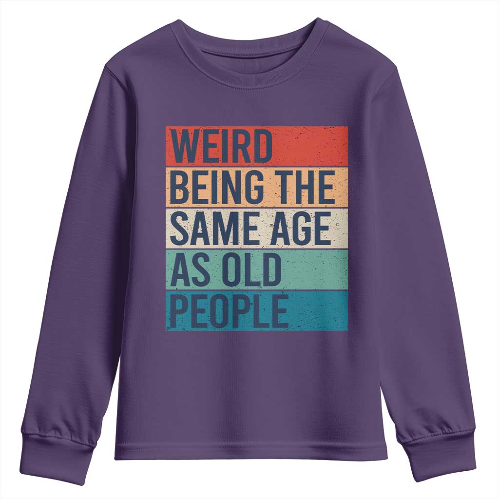 Weird Being The Same Age As Old People Retro Sarcastic Youth Sweatshirt 40th 50th 60th 70th 80th Funny Birthday Gag Gifts TS10 Purple Print Your Wear