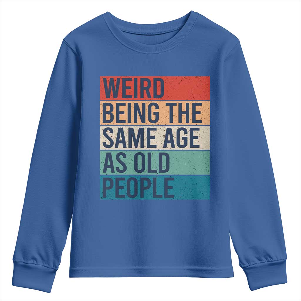 Weird Being The Same Age As Old People Retro Sarcastic Youth Sweatshirt 40th 50th 60th 70th 80th Funny Birthday Gag Gifts TS10 Royal Blue Print Your Wear