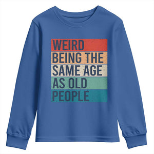 Weird Being The Same Age As Old People Retro Sarcastic Youth Sweatshirt 40th 50th 60th 70th 80th Funny Birthday Gag Gifts TS10 Royal Blue Print Your Wear