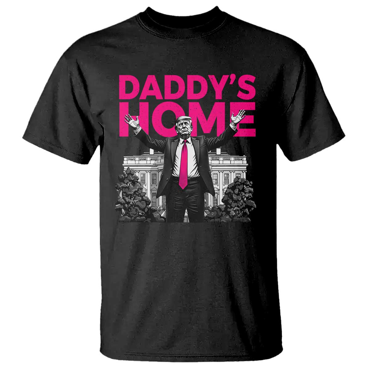 Daddy's Home Trump T Shirt Funny White House Trump Pink 2024 TS10 Black Print Your Wear