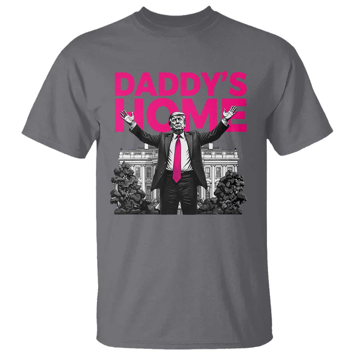 Daddy's Home Trump T Shirt Funny White House Trump Pink 2024 TS10 Charcoal Print Your Wear