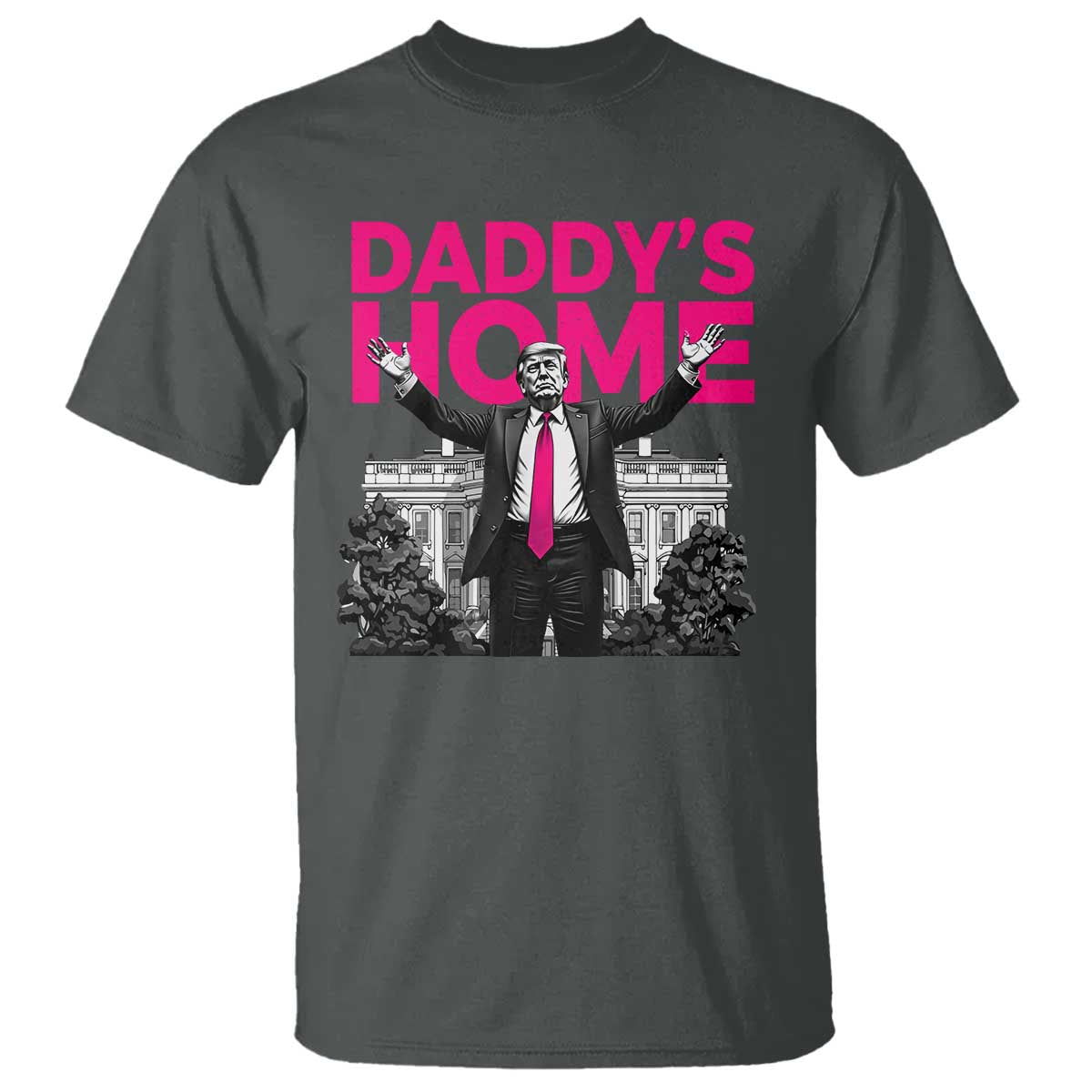 Daddy's Home Trump T Shirt Funny White House Trump Pink 2024 TS10 Dark Heather Print Your Wear