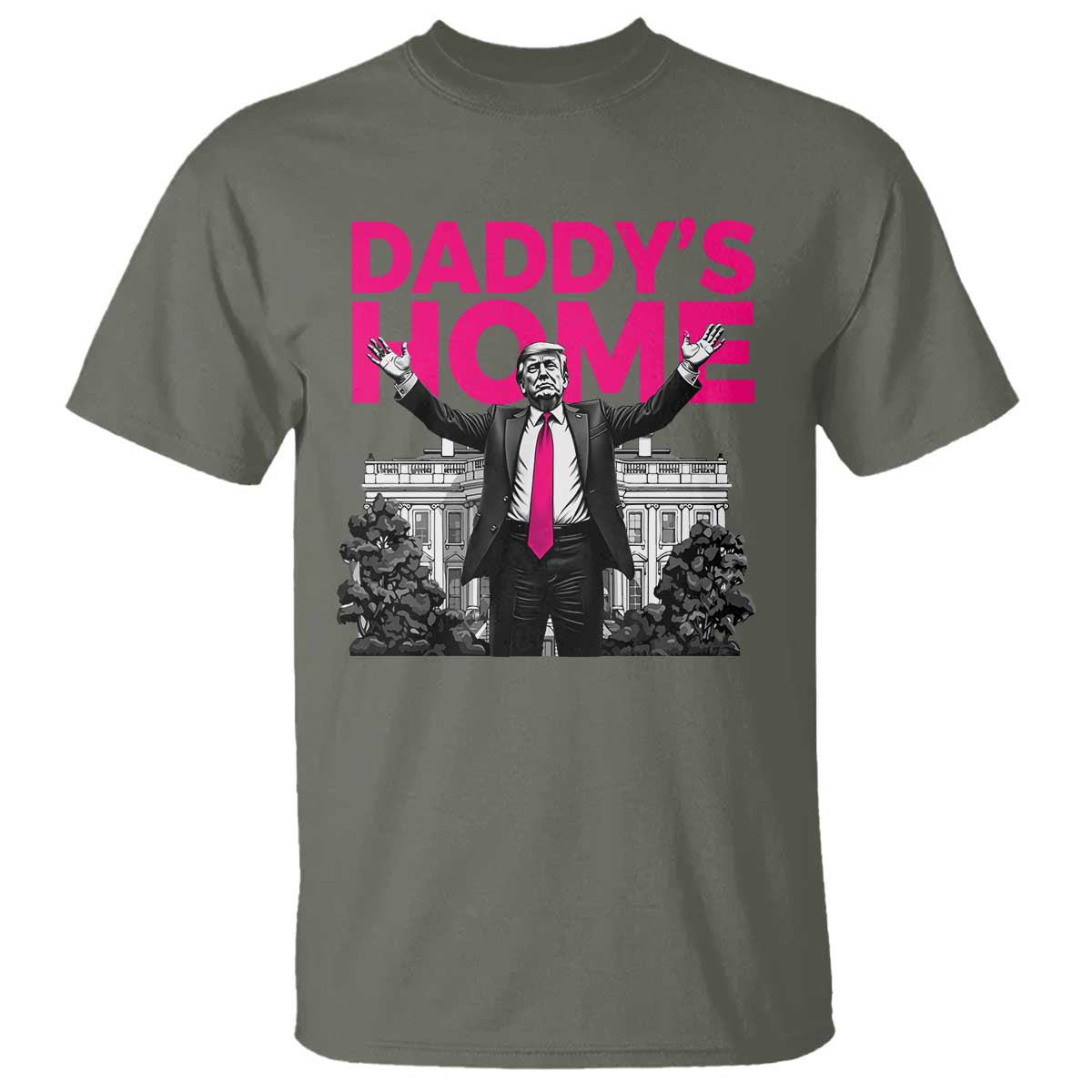 Daddy's Home Trump T Shirt Funny White House Trump Pink 2024 TS10 Military Green Print Your Wear