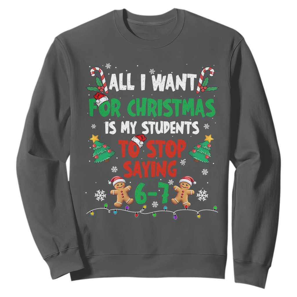 Funny Teacher Christmas 67 Sweatshirt My Students to Stop Saying 6-7 Six Seven TS10 Dark Heather Print Your Wear