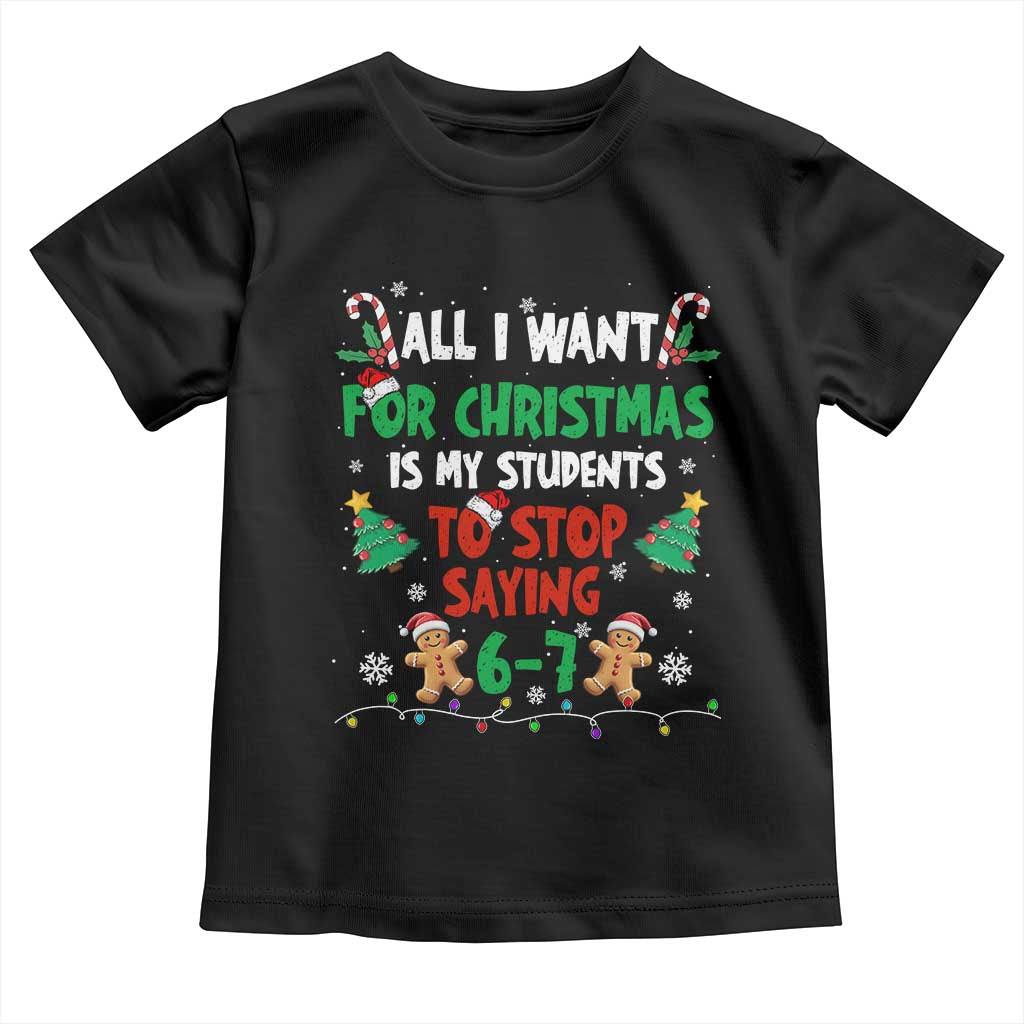 Funny Teacher Christmas 67 Toddler T Shirt My Students to Stop Saying 6-7 Six Seven TS10 Black Print Your Wear