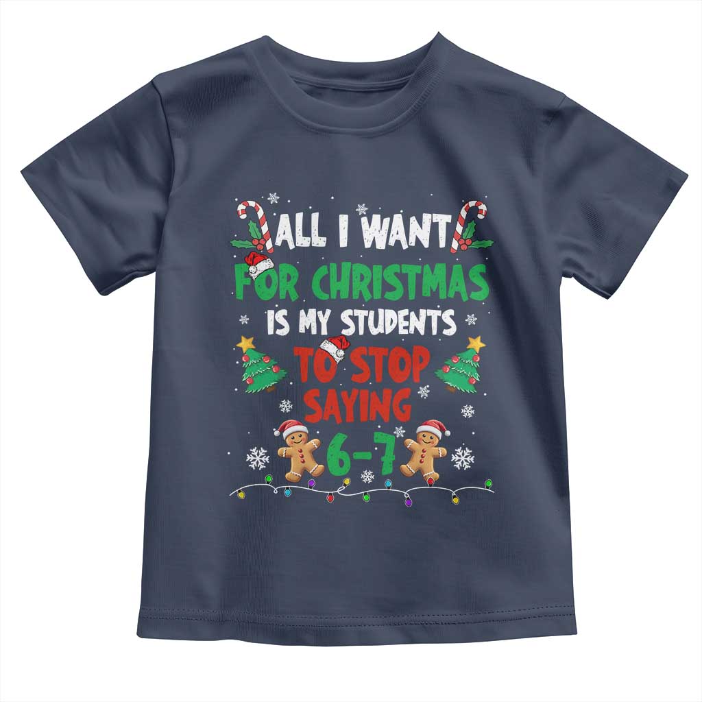 Funny Teacher Christmas 67 Toddler T Shirt My Students to Stop Saying 6-7 Six Seven TS10 Navy Print Your Wear