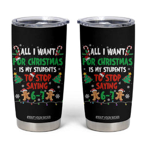 Funny Teacher Christmas 67 Tumbler Cup My Students to Stop Saying 6-7 Six Seven TS10 Black Print Your Wear