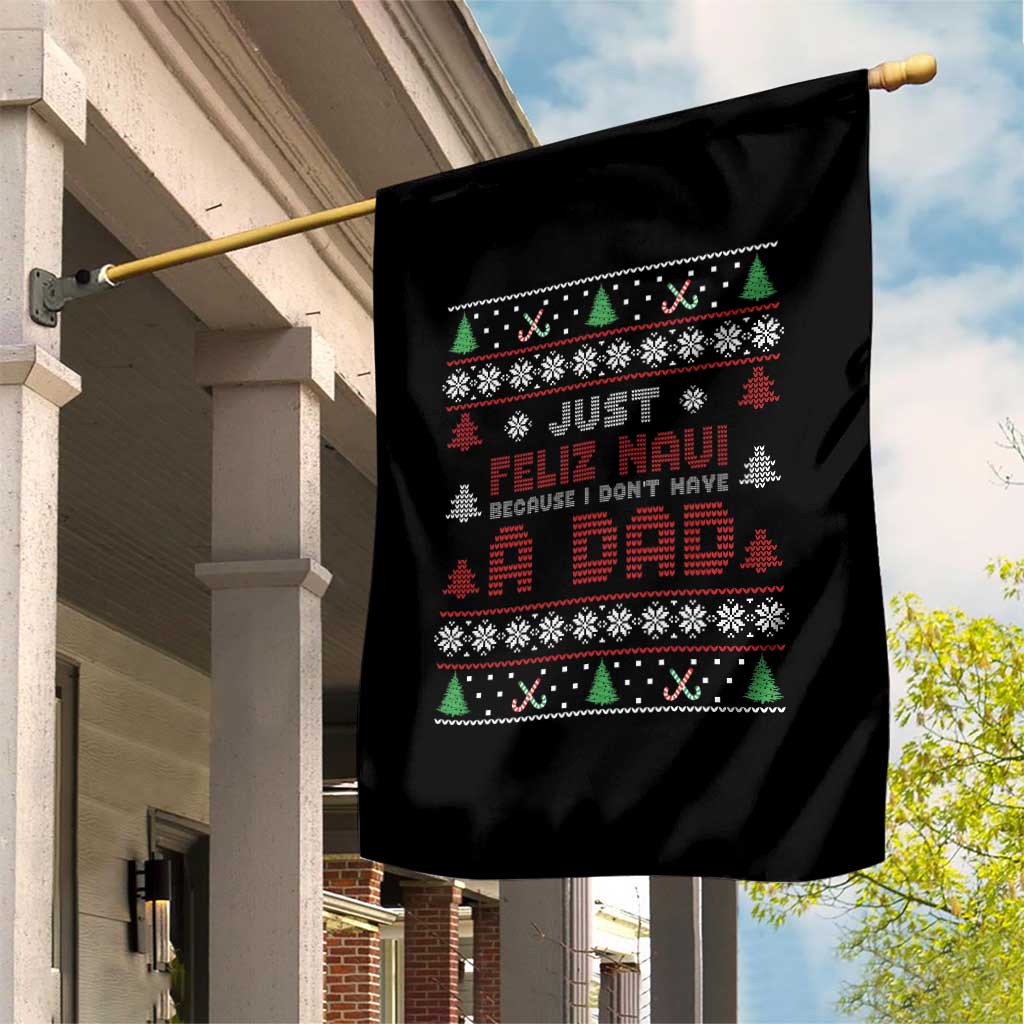 Just Feliz Navi Because I Dont Have A Dad Ugly Christmas Garden Flag TS10 Print Your Wear