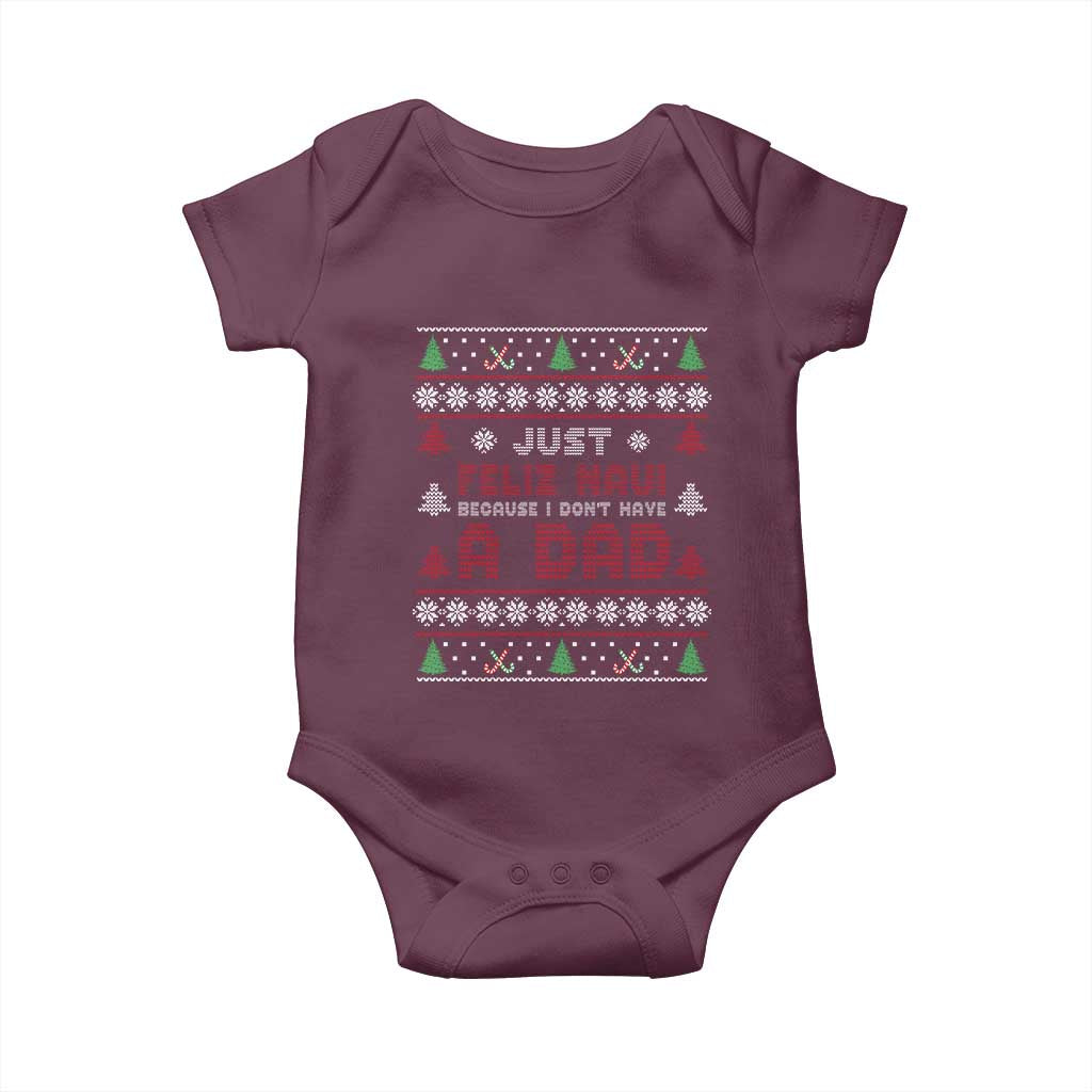 Just Feliz Navi Because I Dont Have A Dad Ugly Christmas Baby Onesie TS10 Maroon Print Your Wear