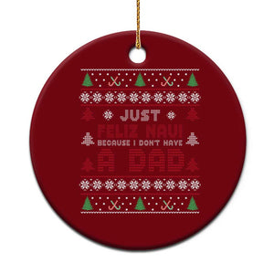 Just Feliz Navi Because I Dont Have A Dad Ugly Christmas Ceramic Ornament TS10 1pc Red Print Your Wear