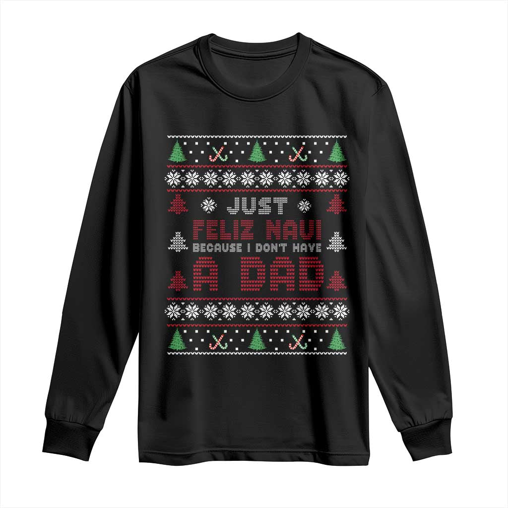Just Feliz Navi Because I Dont Have A Dad Ugly Christmas Long Sleeve Shirt TS10 Black Print Your Wear