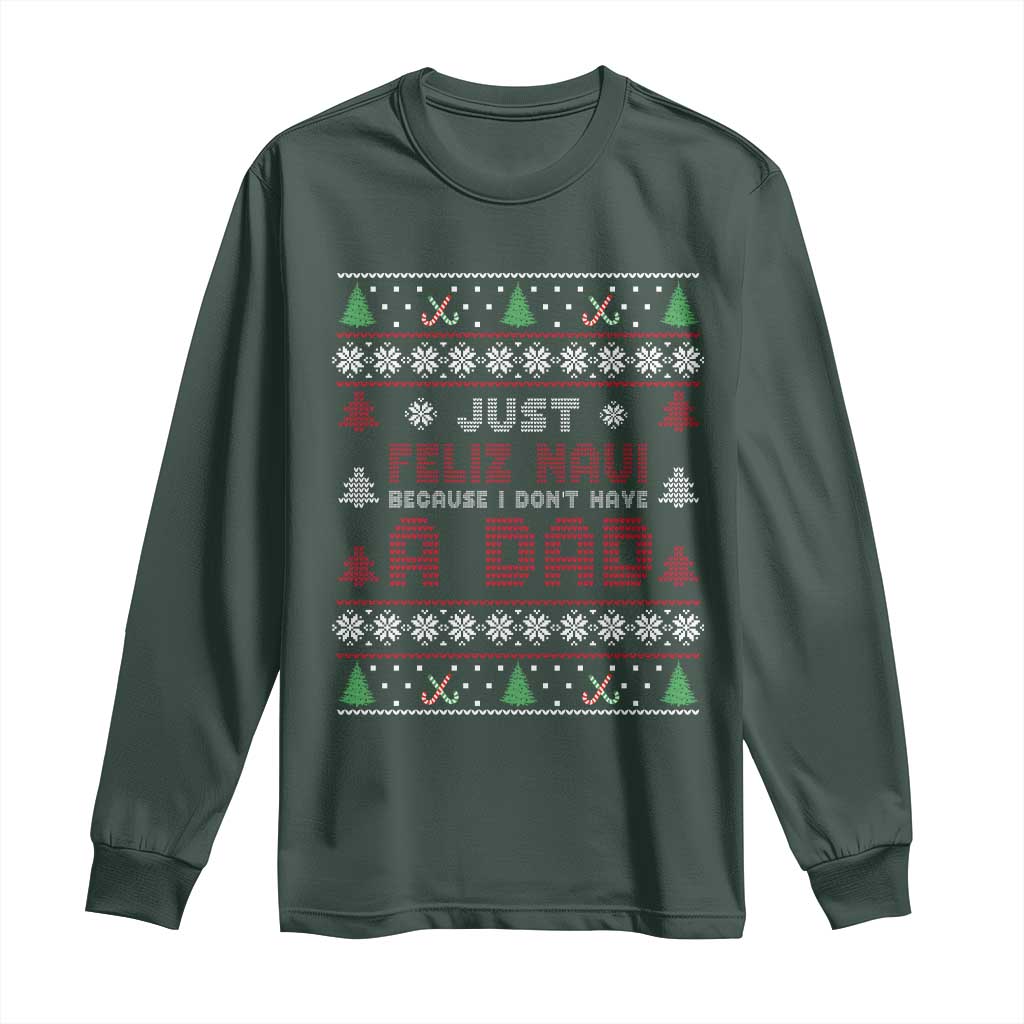 Just Feliz Navi Because I Dont Have A Dad Ugly Christmas Long Sleeve Shirt TS10 Dark Forest Green Print Your Wear